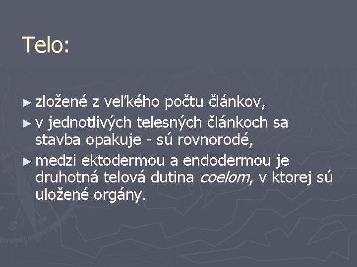 Telo: ► zložené z veľkého počtu článkov, ► v jednotlivých telesných článkoch sa stavba