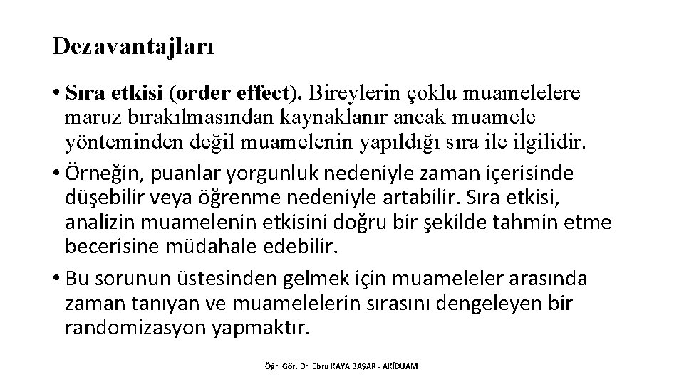 Dezavantajları • Sıra etkisi (order effect). Bireylerin çoklu muamelelere maruz bırakılmasından kaynaklanır ancak muamele