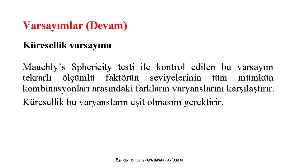 Varsayımlar (Devam) Küresellik varsayımı Mauchly’s Sphericity testi ile kontrol edilen bu varsayım tekrarlı ölçümlü