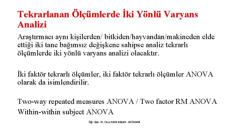 Tekrarlanan Ölçümlerde İki Yönlü Varyans Analizi Araştırmacı aynı kişilerden/ bitkiden/hayvandan/makineden elde ettiği iki tane