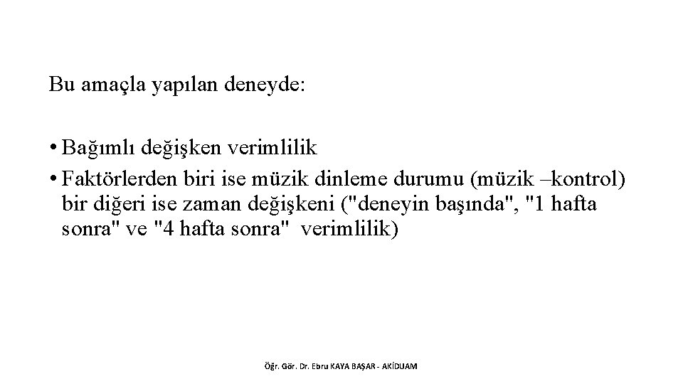 Bu amaçla yapılan deneyde: • Bağımlı değişken verimlilik • Faktörlerden biri ise müzik dinleme