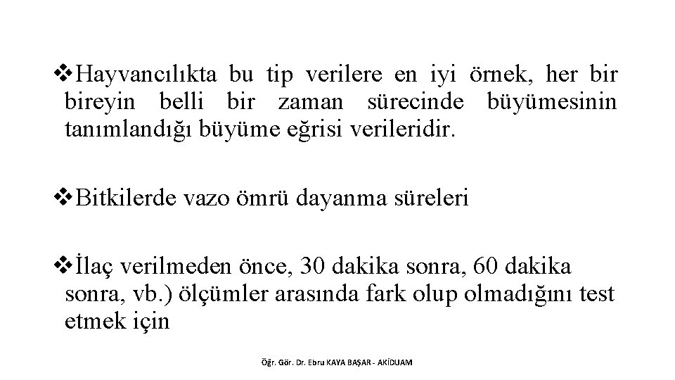 v. Hayvancılıkta bu tip verilere en iyi örnek, her bireyin belli bir zaman sürecinde