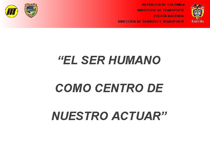 REPÚBLICA DE COLOMBIA MINISTERIO DE TRANSPORTE POLICÍA NACIONAL DIRECCIÓN DE TRÁNSITO Y TRANSPORTE “EL