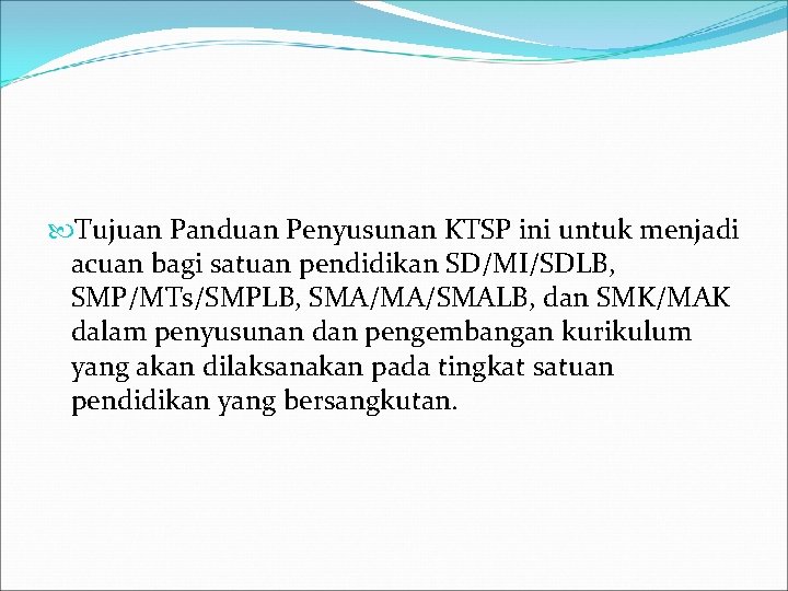  Tujuan Panduan Penyusunan KTSP ini untuk menjadi acuan bagi satuan pendidikan SD/MI/SDLB, SMP/MTs/SMPLB,