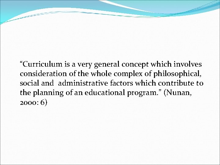 “Curriculum is a very general concept which involves consideration of the whole complex of