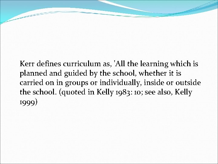 Kerr defines curriculum as, 'All the learning which is planned and guided by the