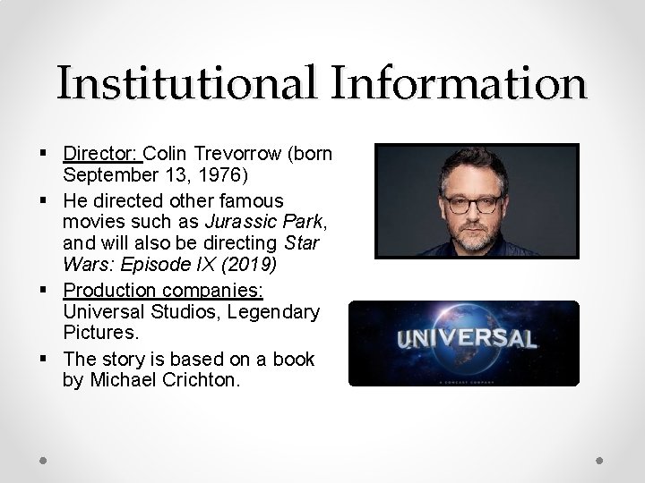 Institutional Information § Director: Colin Trevorrow (born September 13, 1976) § He directed other