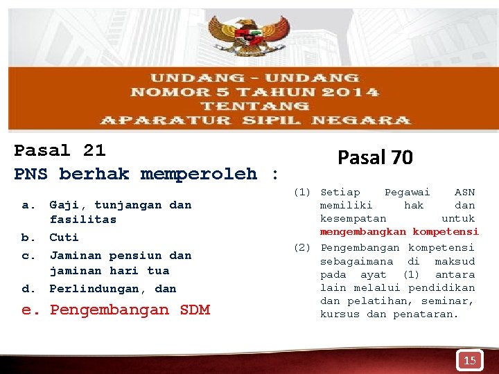 Pasal 21 PNS berhak memperoleh : a. Gaji, tunjangan dan fasilitas b. Cuti c.