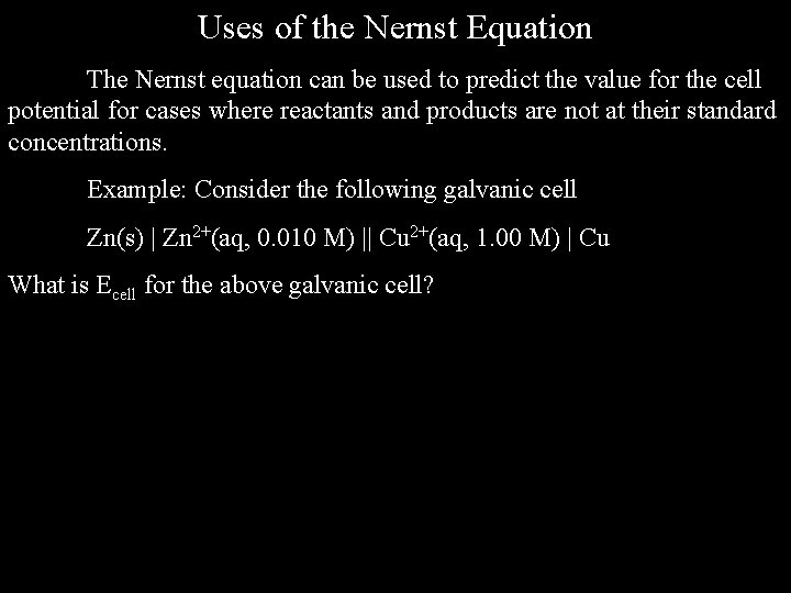 Uses of the Nernst Equation The Nernst equation can be used to predict the Uses of the Nernst Equation The Nernst equation can be used to predict the