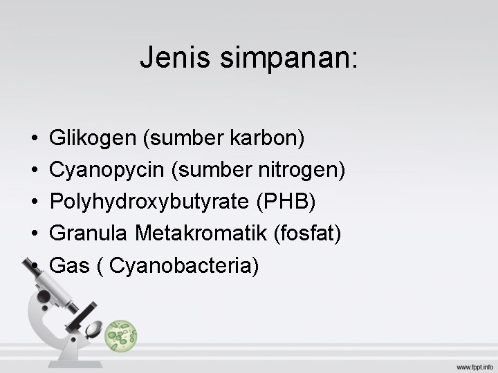 Jenis simpanan: • • • Glikogen (sumber karbon) Cyanopycin (sumber nitrogen) Polyhydroxybutyrate (PHB) Granula Jenis simpanan: • • • Glikogen (sumber karbon) Cyanopycin (sumber nitrogen) Polyhydroxybutyrate (PHB) Granula