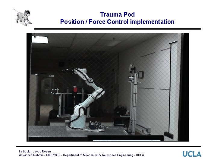 Trauma Pod Position / Force Control implementation Instructor: Jacob Rosen Advanced Robotic - MAE