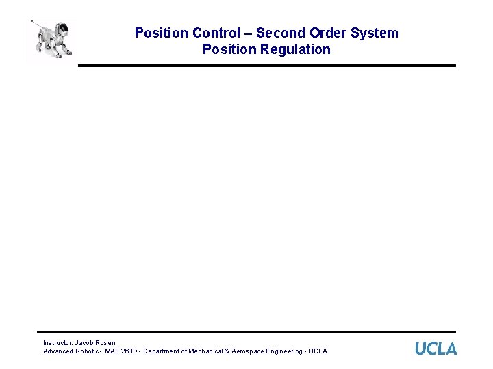 Position Control – Second Order System Position Regulation Instructor: Jacob Rosen Advanced Robotic -