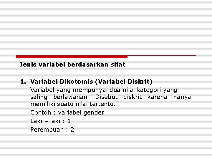 Jenis variabel berdasarkan sifat 1. Variabel Dikotomis (Variabel Diskrit) Variabel yang mempunyai dua nilai