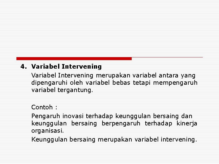 4. Variabel Intervening merupakan variabel antara yang dipengaruhi oleh variabel bebas tetapi mempengaruh variabel
