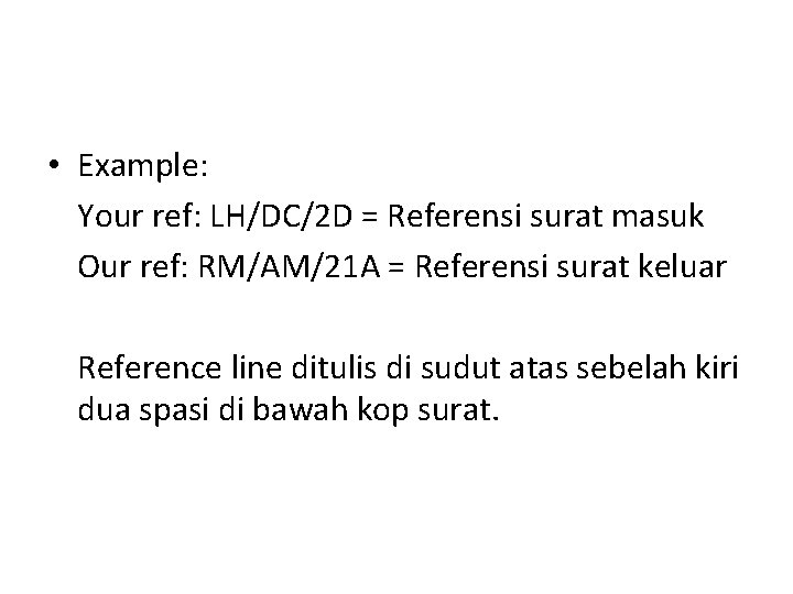  • Example: Your ref: LH/DC/2 D = Referensi surat masuk Our ref: RM/AM/21