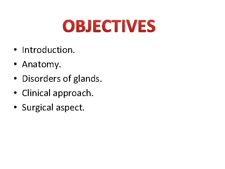 OBJECTIVES • • • Introduction. Anatomy. Disorders of glands. Clinical approach. Surgical aspect. 