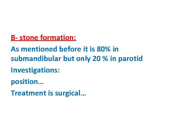 B- stone formation: As mentioned before it is 80% in submandibular but only 20