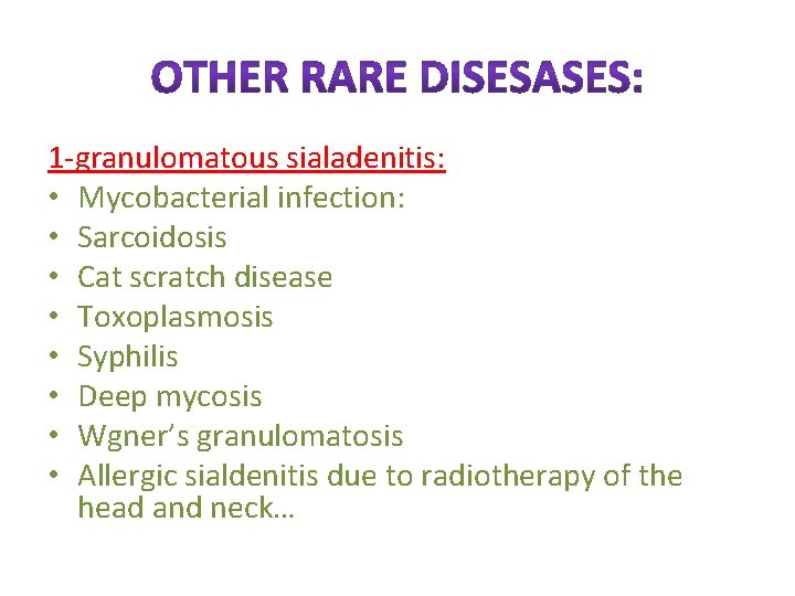 1 -granulomatous sialadenitis: • Mycobacterial infection: • Sarcoidosis • Cat scratch disease • Toxoplasmosis
