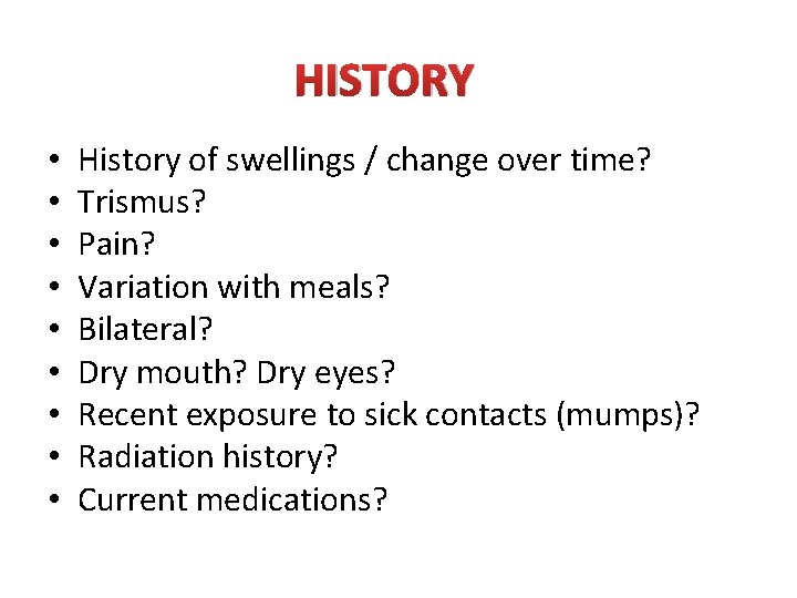 HISTORY • • • History of swellings / change over time? Trismus? Pain? Variation