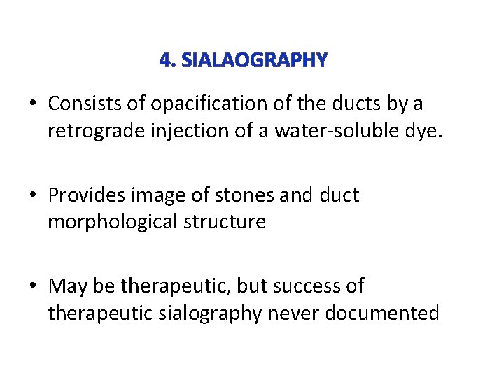 4. SIALAOGRAPHY • Consists of opacification of the ducts by a retrograde injection of