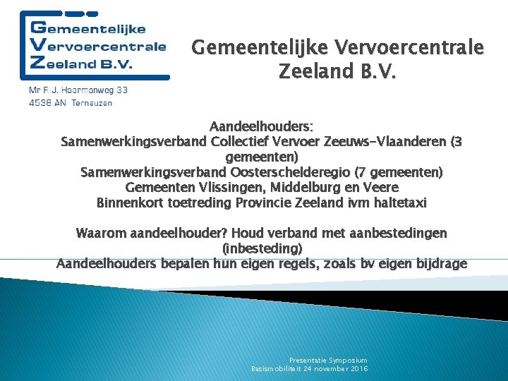 Gemeentelijke Vervoercentrale Zeeland B. V. Aandeelhouders: Samenwerkingsverband Collectief Vervoer Zeeuws-Vlaanderen (3 gemeenten) Samenwerkingsverband Oosterschelderegio