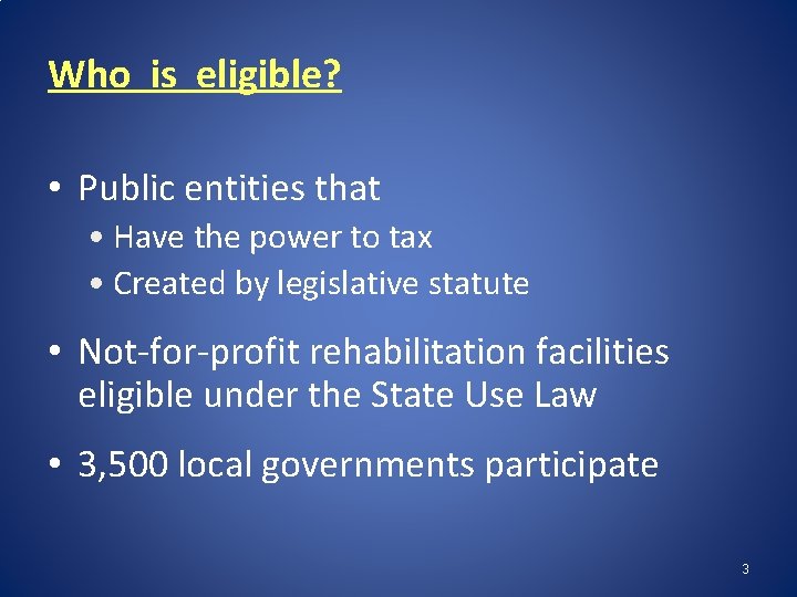 Who is eligible? • Public entities that • Have the power to tax •