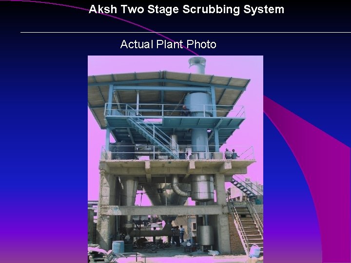 Aksh Two Stage Scrubbing System Actual Plant Photo 