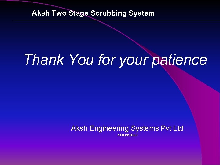 Aksh Two Stage Scrubbing System Thank You for your patience Aksh Engineering Systems Pvt