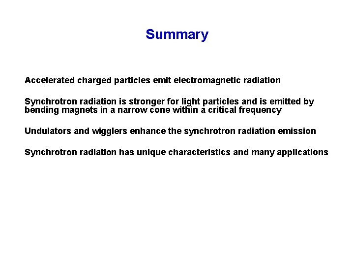 Summary Accelerated charged particles emit electromagnetic radiation Synchrotron radiation is stronger for light particles