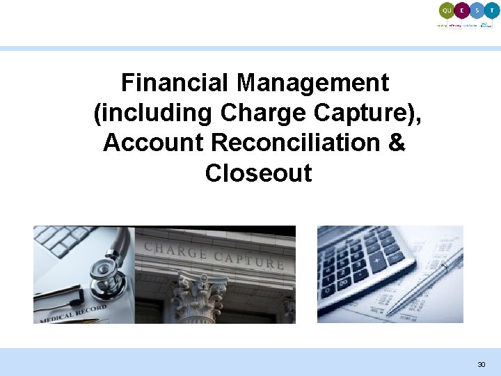 Financial Management (including Charge Capture), Account Reconciliation & Closeout 30 