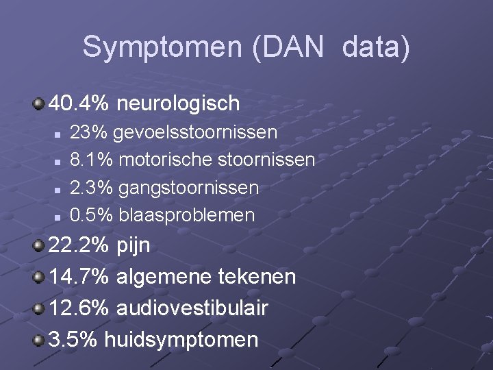 Symptomen (DAN data) 40. 4% neurologisch n n 23% gevoelsstoornissen 8. 1% motorische stoornissen