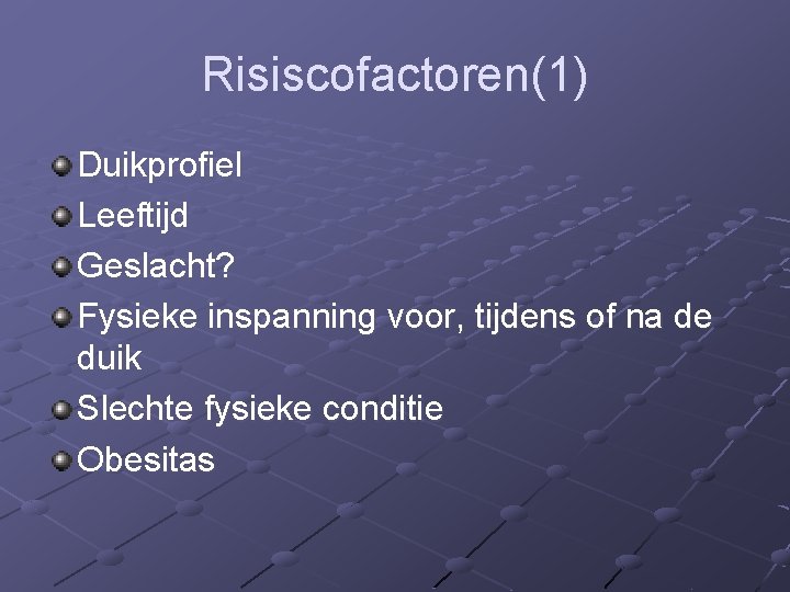 Risiscofactoren(1) Duikprofiel Leeftijd Geslacht? Fysieke inspanning voor, tijdens of na de duik Slechte fysieke