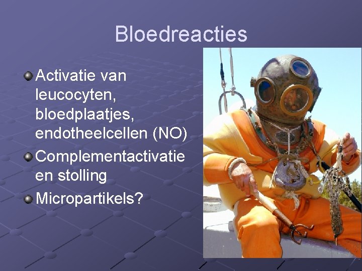 Bloedreacties Activatie van leucocyten, bloedplaatjes, endotheelcellen (NO) Complementactivatie en stolling Micropartikels? 