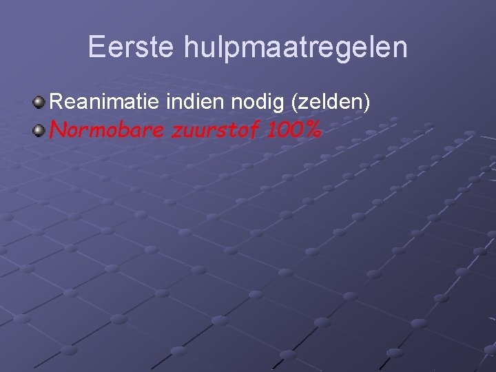 Eerste hulpmaatregelen Reanimatie indien nodig (zelden) Normobare zuurstof 100% 