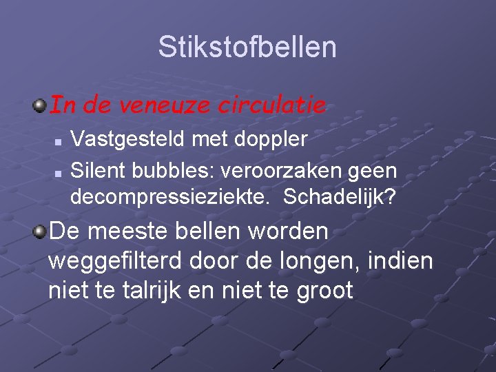 Stikstofbellen In de veneuze circulatie Vastgesteld met doppler n Silent bubbles: veroorzaken geen decompressieziekte.