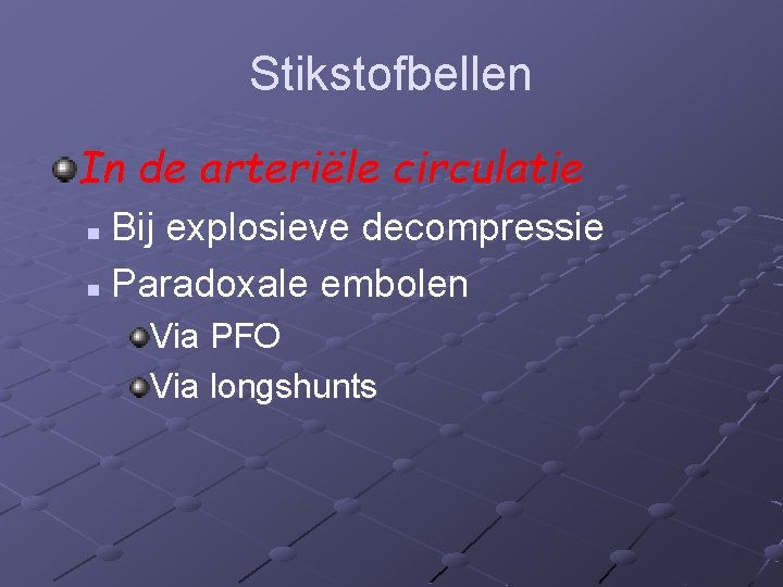 Stikstofbellen In de arteriële circulatie Bij explosieve decompressie n Paradoxale embolen n Via PFO