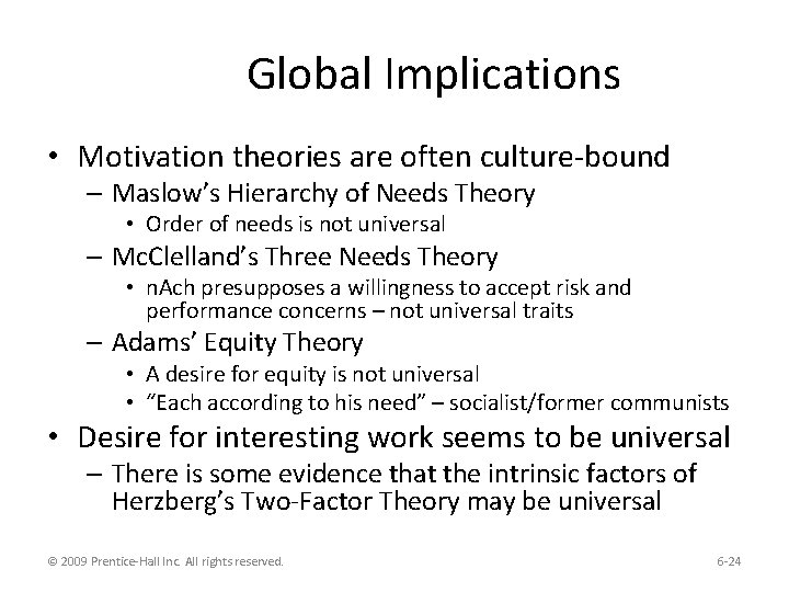 Global Implications • Motivation theories are often culture-bound – Maslow’s Hierarchy of Needs Theory