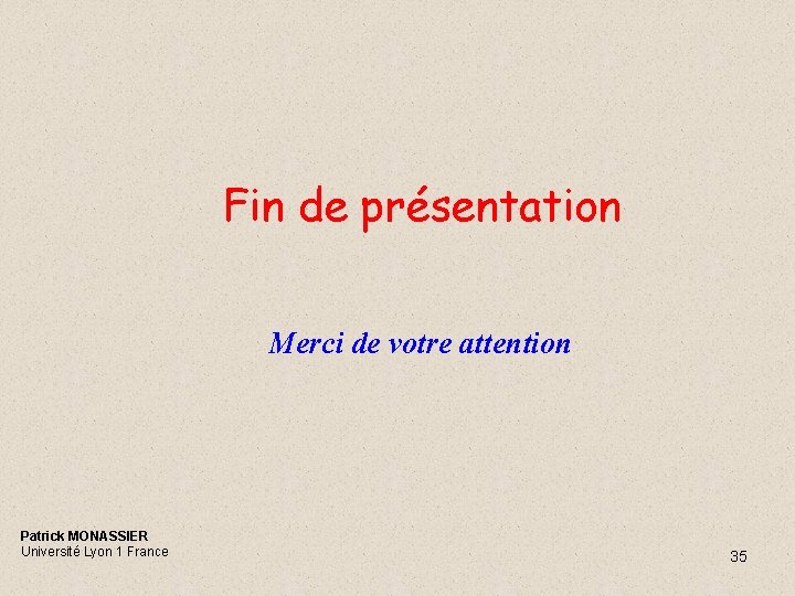 Fin de présentation Merci de votre attention Patrick MONASSIER Université Lyon 1 France 35