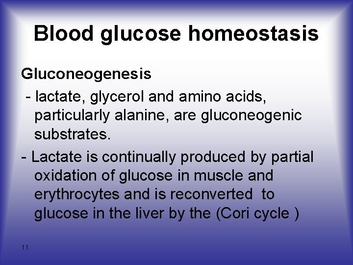 Blood glucose homeostasis Gluconeogenesis - lactate, glycerol and amino acids, particularly alanine, are gluconeogenic