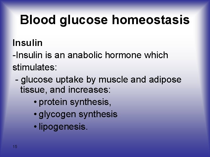 Blood glucose homeostasis Insulin -Insulin is an anabolic hormone which stimulates: - glucose uptake