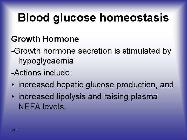 Blood glucose homeostasis Growth Hormone -Growth hormone secretion is stimulated by hypoglycaemia -Actions include: