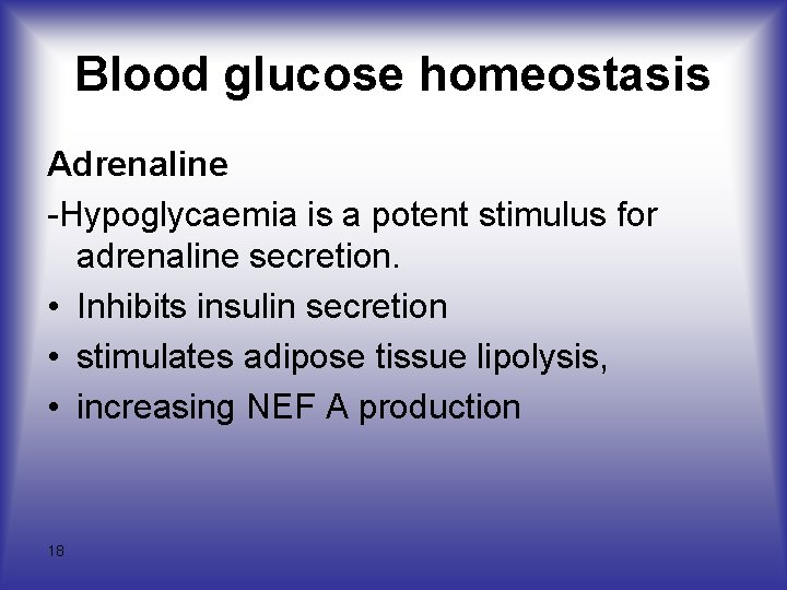 Blood glucose homeostasis Adrenaline -Hypoglycaemia is a potent stimulus for adrenaline secretion. • Inhibits
