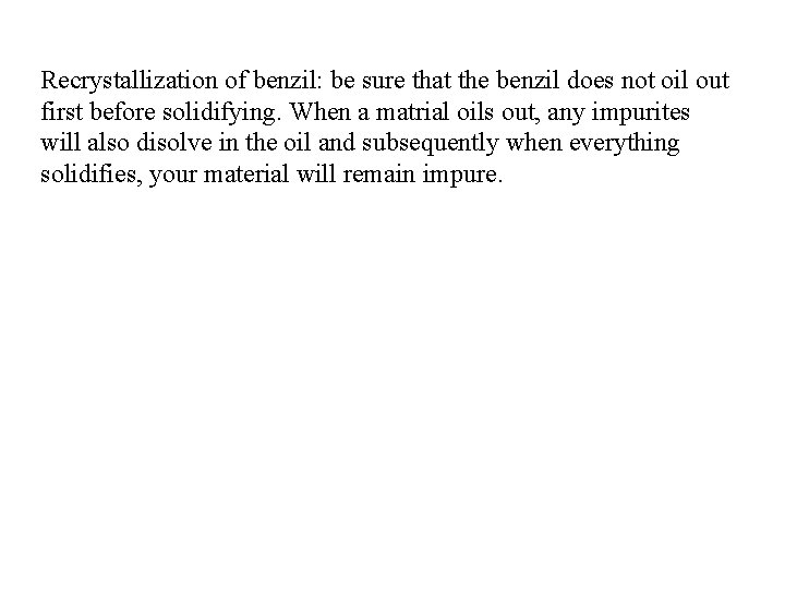 Recrystallization of benzil: be sure that the benzil does not oil out first before