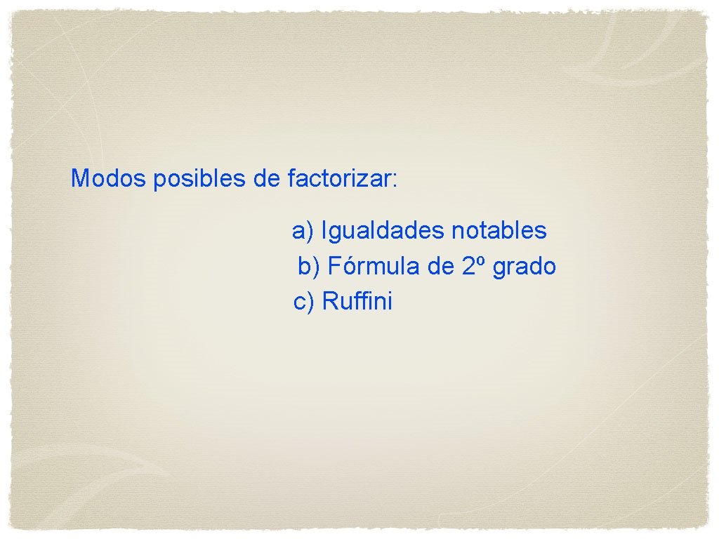Modos posibles de factorizar: a) Igualdades notables b) Fórmula de 2º grado c) Ruffini