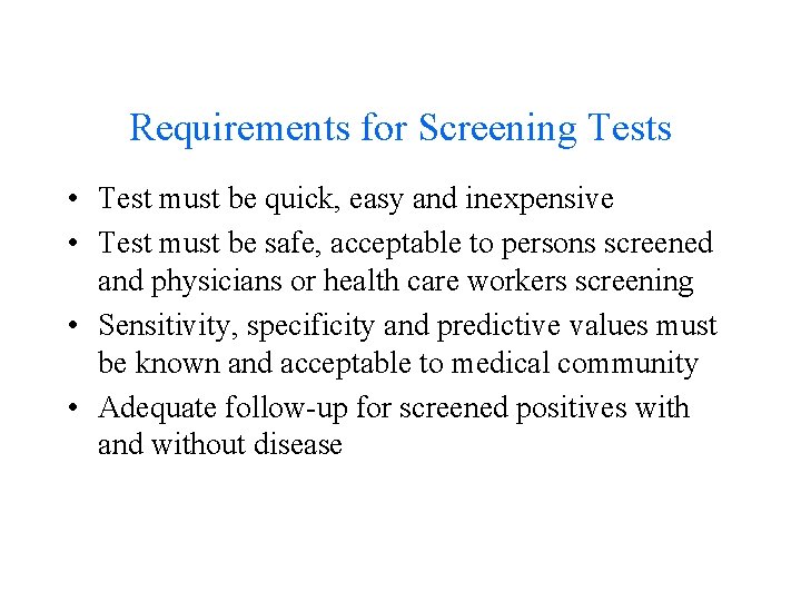 Requirements for Screening Tests • Test must be quick, easy and inexpensive • Test