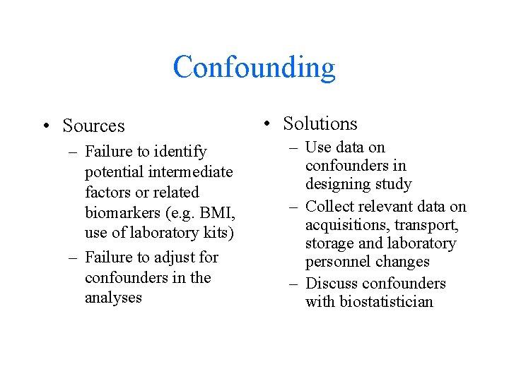 Confounding • Sources – Failure to identify potential intermediate factors or related biomarkers (e.