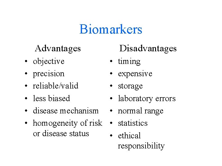Biomarkers Advantages • • • objective precision reliable/valid less biased disease mechanism homogeneity of