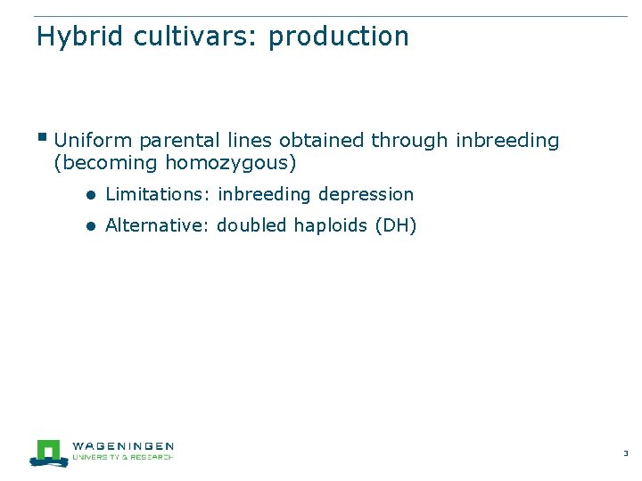 Hybrid cultivars: production § Uniform parental lines obtained through inbreeding (becoming homozygous) ● Limitations: