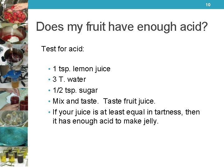 10 Does my fruit have enough acid? Test for acid: • 1 tsp. lemon