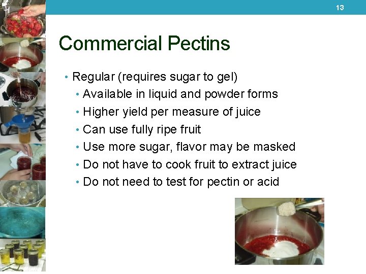 13 Commercial Pectins • Regular (requires sugar to gel) • Available in liquid and